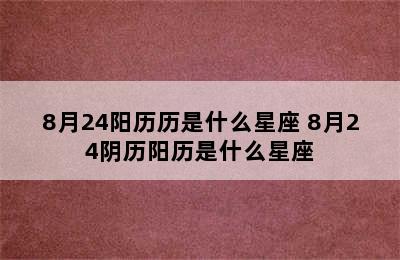 8月24阳历历是什么星座 8月24阴历阳历是什么星座